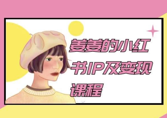 姜姜的小红书IP及变现课程，姜姜小红书2024-源码网