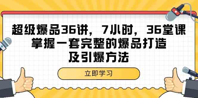 超级爆品36讲，7小时36堂课，掌握一套完整的爆品打造及引爆方法-源码网