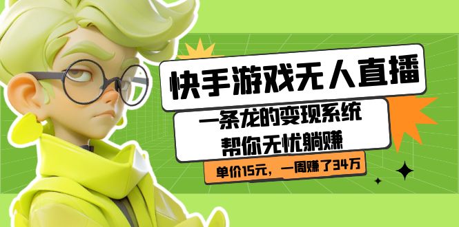 快手游戏无人直播：一条龙的变现系统帮你无忧躺赚 单价15元，一周赚了34万-源码网
